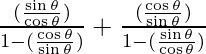 \frac{(\frac{\sin \theta}{\cos \theta})} {1 - (\frac{\cos \theta}{\sin \theta})} + \frac{(\frac{\cos \theta}{\sin \theta})} {1 - (\frac{\sin \theta}{\cos \theta})}