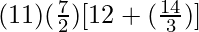 (11) (\frac{7}{2}) [12 + (\frac{14}{3})]