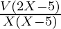 \frac{V(2X - 5)}{X(X - 5)}