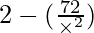 2 - (\frac{72}{\times^2})