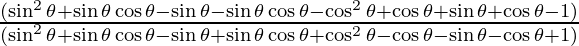 \frac{(\sin ^2 \theta  + \sin \theta \cos \theta - \sin \theta - \sin \theta \cos \theta - \cos ^2 \theta + \cos \theta  +  \sin \theta + \cos \theta - 1)}{(\sin ^2 \theta + \sin \theta \cos \theta -  \sin \theta + \sin \theta \cos \theta + \cos ^2 \theta - \cos \theta - \sin \theta - \cos \theta + 1)}