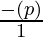 \frac{- (p)}{1}