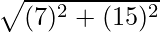 \sqrt{(7)^2 + (15)^2}