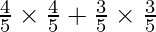 \frac{4}{5} \times \frac{4}{5} + \frac{3}{5} \times \frac{3}{5}