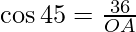 \cos 45 = \frac {36}{OA}