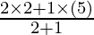 \frac {2 \times 2 + 1 \times (5)}{2 + 1}