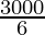 \frac{3000}{6}