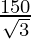 \frac{150}{\sqrt3}