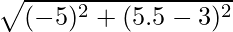 \sqrt{(- 5)^2 + (5.5 - 3)^2}