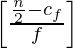 \left[\frac{\frac{n}{2} - c_f}{f}\right]