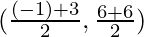 (\frac{(- 1) + 3}{2}, \frac{6 + 6}{2})