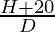 \frac{H + 20}{D}