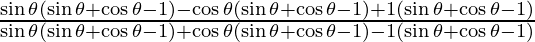 \frac{\sin \theta  (\sin \theta + \cos \theta - 1) - \cos \theta (\sin \theta + \cos \theta - 1) + 1 (\sin \theta + \cos \theta - 1)}{\sin \theta (\sin \theta + \cos \theta - 1) + \cos \theta (\sin \theta + \cos \theta - 1) - 1 (\sin \theta + \cos \theta - 1)}