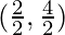 (\frac{2}{2}, \frac{4}{2})