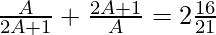 \frac{A}{2 A + 1} + \frac{2 A + 1}{A} = 2 \frac{16}{21}