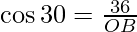 \cos 30 = \frac {36}{OB}