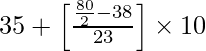 35 + \left [\frac{\frac{80}{2} - 38}{23}\right] \times 10