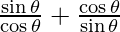 \frac{\sin \theta}{\cos \theta} + \frac {\cos \theta}{\sin \theta}