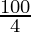 \frac {100}{4}