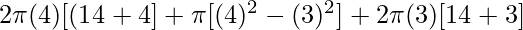 2 \pi (4)[ (14 + 4 ] + \pi [ (4)^2 - (3)^2 ] + 2 \pi (3) [ 14 + 3 ]