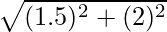 \sqrt{(1.5)^2 + (2)^2}