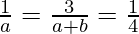 \frac{1}{a} = \frac{3}{a + b} = \frac{1}{4}