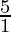 \frac{5}{1}