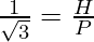 \frac{1}{\sqrt 3}  = \frac{H}{P}