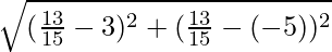 \sqrt{(\frac{13}{15} - 3)^2 + (\frac{13}{15} - (- 5))^2}