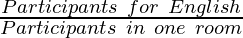 \frac{Participants~for~English}{Participants~in~one~room}