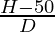 \frac{H - 50}{D}