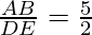 \frac{AB}{DE} = \frac{5}{2}