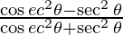 \frac {\cos ec ^2 \theta - \sec ^2 \theta}{\cos ec ^2 \theta + \sec ^2 \theta}