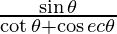 \frac{\sin \theta}{\cot \theta + \cos ec \theta}