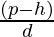 \frac{(p -  h)}{d}