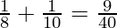 \frac{1}{8} + \frac{1}{10} = \frac{9}{40}