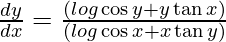 \frac{dy}{dx} = \frac{(log \cos y  + y \tan x )}{ ( log \cos x + x \tan y) }