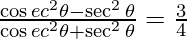 \frac {\cos ec ^2 \theta - \sec ^2 \theta}{\cos ec ^2 \theta + \sec ^2 \theta} = \frac{3}{4}