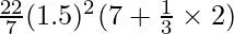 \frac {22}{7} (1.5)^2 (7 + \frac{1}{3} \times 2)