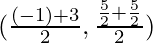 (\frac{(-1) +3}{2}, \frac{\frac{5}{2} + \frac{5}{2}}{2})