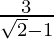 \frac{3}{\sqrt 2 -1}