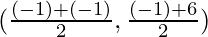 (\frac{(- 1) + (- 1)}{2}, \frac{(- 1) + 6}{2})