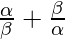 \frac{\alpha}{\beta} + \frac{\beta}{\alpha}