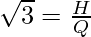 \sqrt 3 = \frac{H}{Q}