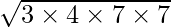 \sqrt{3 \times 4 \times 7 \times 7}