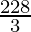 \frac{228}{3}