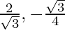 \frac{2}{\sqrt 3}, - \frac{\sqrt 3}{4}