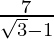 \frac {7}{\sqrt 3 - 1}