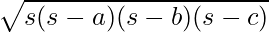 \sqrt {s (s - a) (s - b) (s - c)}