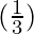 (\frac{1}{3})